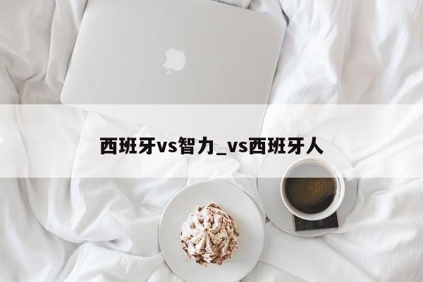 西班牙vs智力_vs西班牙人