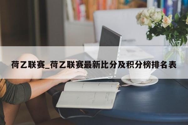 荷乙联赛_荷乙联赛最新比分及积分榜排名表