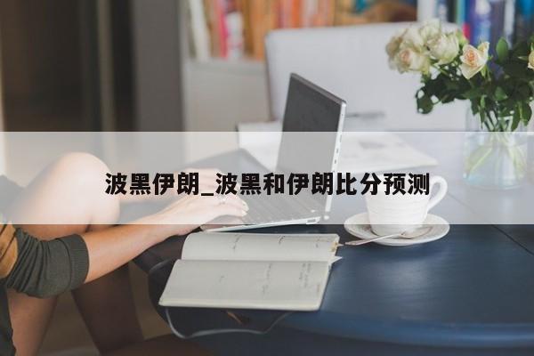 波黑伊朗_波黑和伊朗比分预测