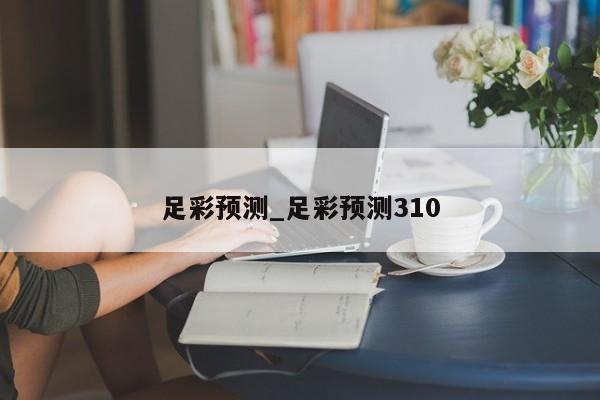 足彩预测_足彩预测310