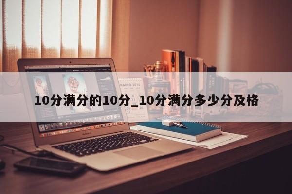 10分满分的10分_10分满分多少分及格