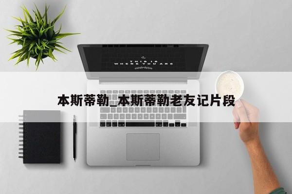本斯蒂勒_本斯蒂勒老友记片段