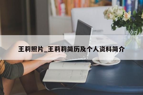 王莉照片_王莉莉简历及个人资料简介