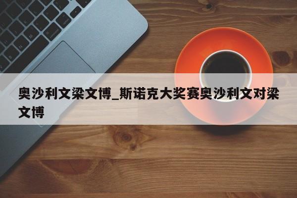 奥沙利文梁文博_斯诺克大奖赛奥沙利文对梁文博
