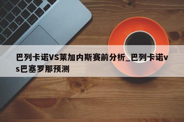 巴列卡诺VS莱加内斯赛前分析_巴列卡诺vs巴塞罗那预测