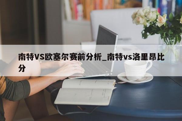 南特VS欧塞尔赛前分析_南特vs洛里昂比分