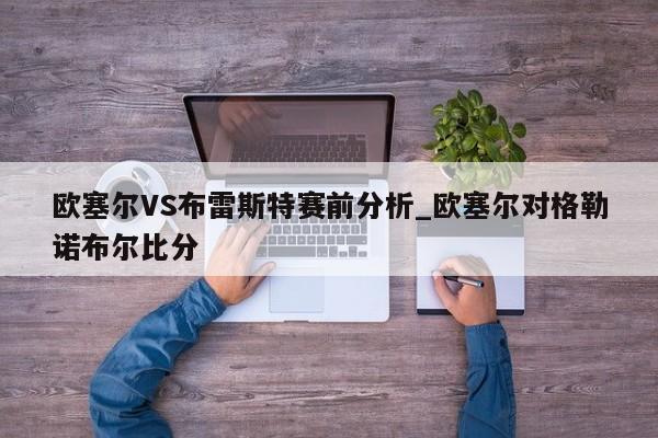 欧塞尔VS布雷斯特赛前分析_欧塞尔对格勒诺布尔比分