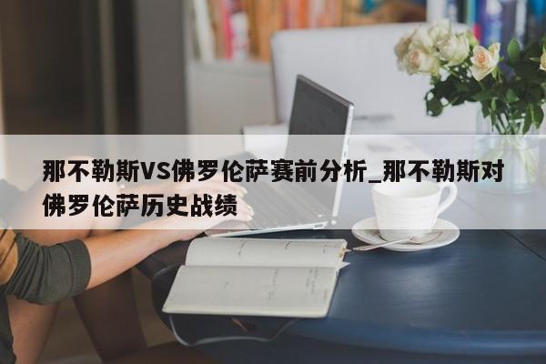 那不勒斯VS佛罗伦萨赛前分析_那不勒斯对佛罗伦萨历史战绩