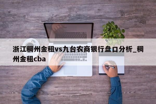 浙江稠州金租vs九台农商银行盘口分析_稠州金租cba