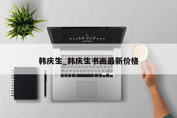韩庆生_韩庆生书画最新价格