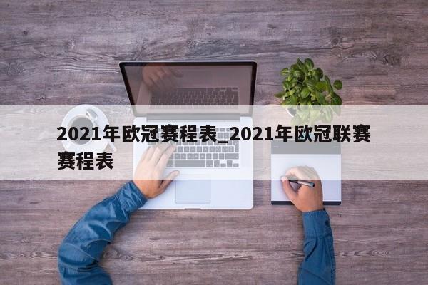2021年欧冠赛程表_2021年欧冠联赛赛程表