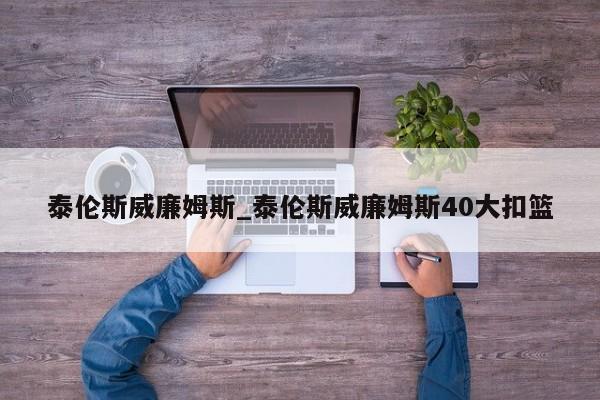 泰伦斯威廉姆斯_泰伦斯威廉姆斯40大扣篮