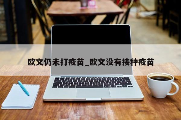 欧文仍未打疫苗_欧文没有接种疫苗