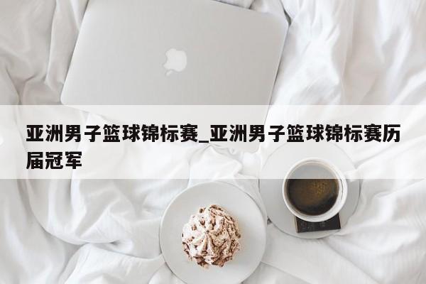 亚洲男子篮球锦标赛_亚洲男子篮球锦标赛历届冠军