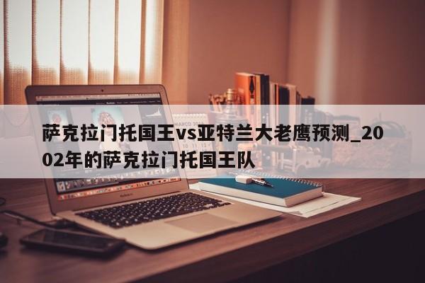 萨克拉门托国王vs亚特兰大老鹰预测_2002年的萨克拉门托国王队