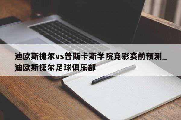 迪欧斯捷尔vs普斯卡斯学院竞彩赛前预测_迪欧斯捷尔足球俱乐部