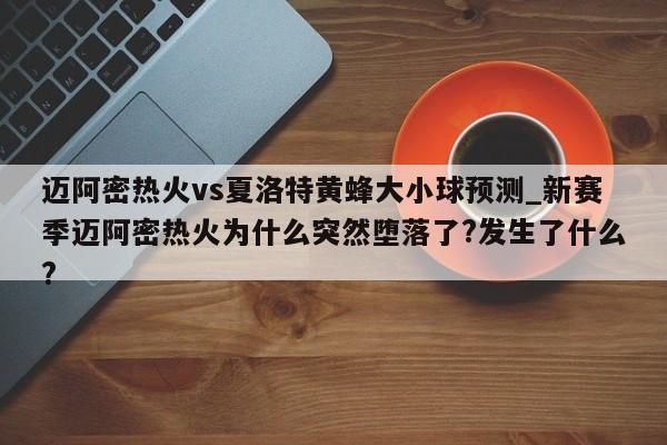 迈阿密热火vs夏洛特黄蜂大小球预测_新赛季迈阿密热火为什么突然堕落了?发生了什么?
