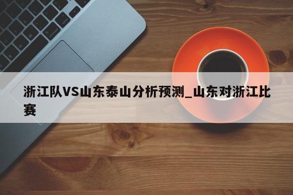 浙江队VS山东泰山分析预测_山东对浙江比赛
