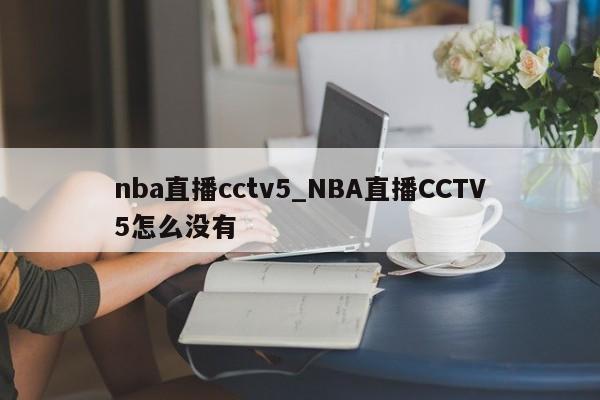 nba直播cctv5_NBA直播CCTV5怎么没有