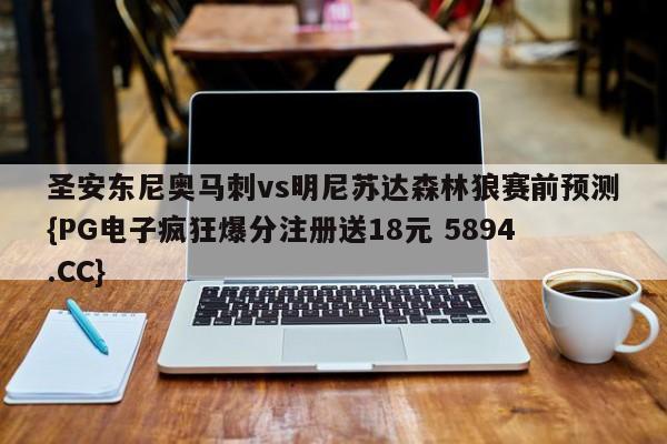 圣安东尼奥马刺vs明尼苏达森林狼赛前预测{PG电子疯狂爆分注册送18元 5894.CC} 圣安东尼奥马刺vs明尼苏达森林狼赛前预测{PG电子疯狂爆分注册送18元 5894.CC}