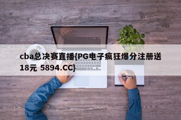 cba总决赛直播{PG电子疯狂爆分注册送18元 5894.CC}