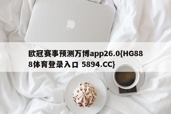 欧冠赛事预测万博app26.0{HG888体育登录入口 5894.CC}