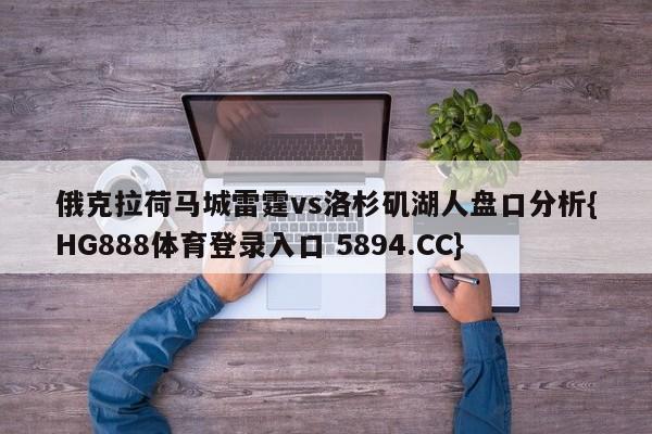 俄克拉荷马城雷霆vs洛杉矶湖人盘口分析{HG888体育登录入口 5894.CC}