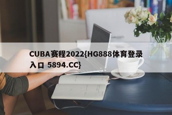 CUBA赛程2022{HG888体育登录入口 5894.CC}