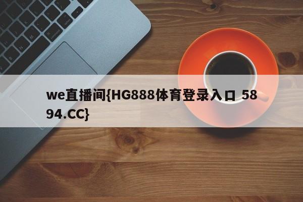 we直播间{HG888体育登录入口 5894.CC}