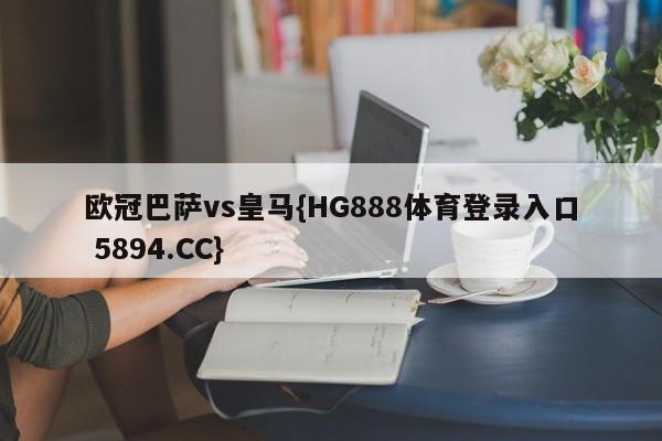 欧冠巴萨vs皇马{HG888体育登录入口 5894.CC}