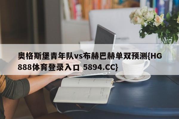 奥格斯堡青年队vs布赫巴赫单双预测{HG888体育登录入口 5894.CC}