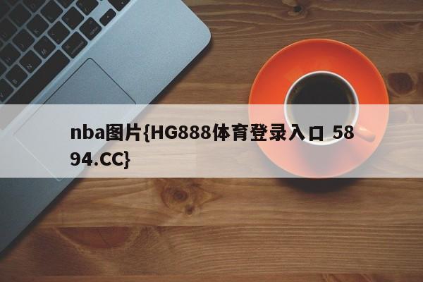 nba图片{HG888体育登录入口 5894.CC}