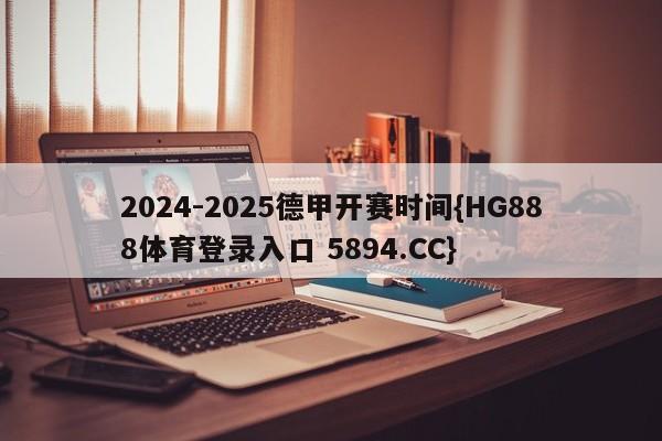 2024-2025德甲开赛时间{HG888体育登录入口 5894.CC}