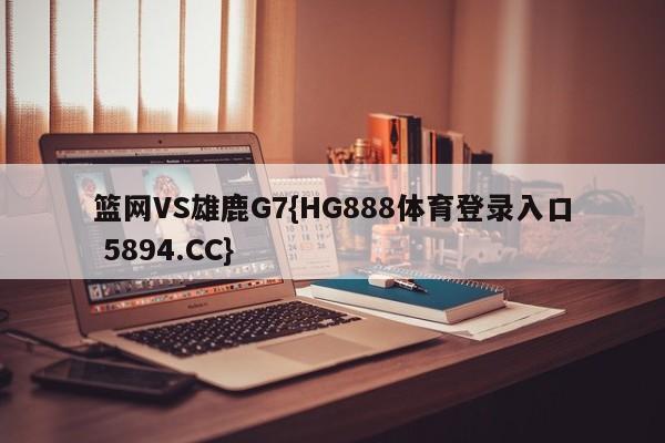 篮网VS雄鹿G7{HG888体育登录入口 5894.CC}