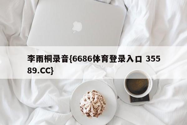 李雨桐录音{6686体育登录入口 35589.CC}