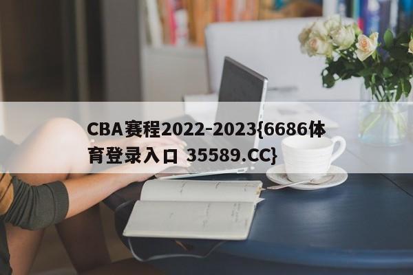 CBA赛程2022-2023{6686体育登录入口 35589.CC}
