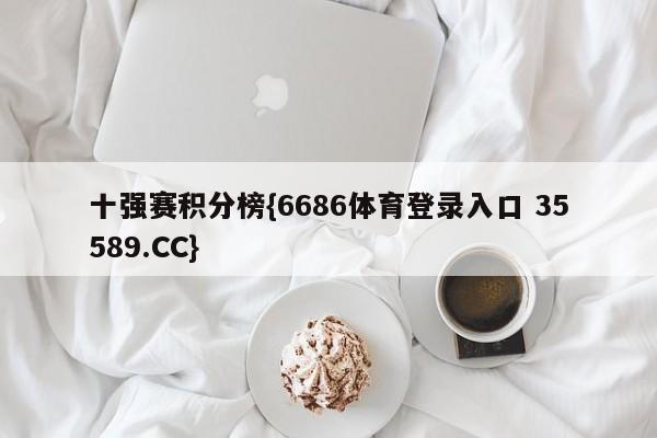 十强赛积分榜{6686体育登录入口 35589.CC}