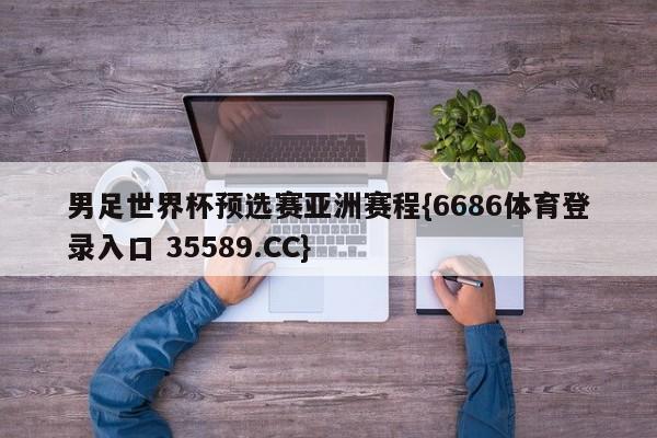 男足世界杯预选赛亚洲赛程{6686体育登录入口 35589.CC}