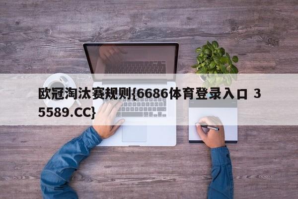 欧冠淘汰赛规则{6686体育登录入口 35589.CC}
