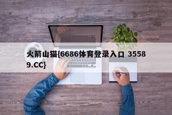 火箭山猫{6686体育登录入口 35589.CC}