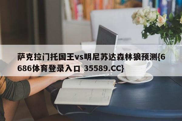 萨克拉门托国王vs明尼苏达森林狼预测{6686体育登录入口 35589.CC}