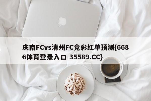 庆南FCvs清州FC竞彩红单预测{6686体育登录入口 35589.CC}