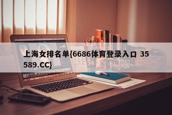 上海女排名单{6686体育登录入口 35589.CC}
