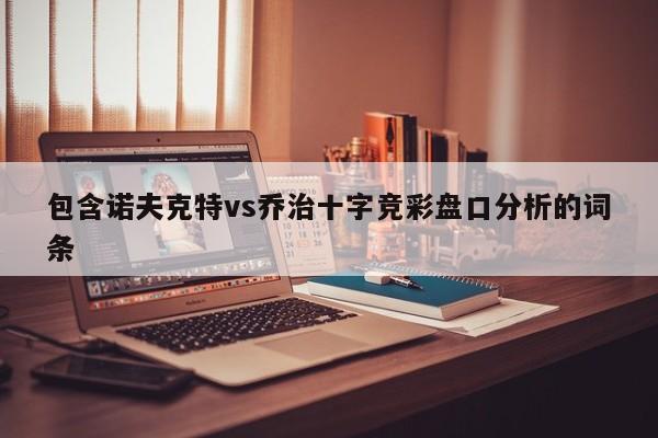 包含诺夫克特vs乔治十字竞彩盘口分析的词条