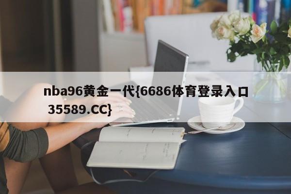 nba96黄金一代{6686体育登录入口 35589.CC}