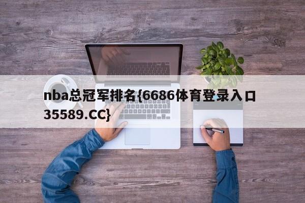 nba总冠军排名{6686体育登录入口 35589.CC}