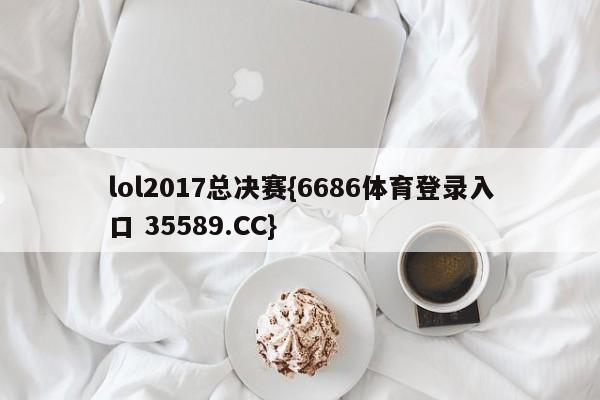 lol2017总决赛{6686体育登录入口 35589.CC}