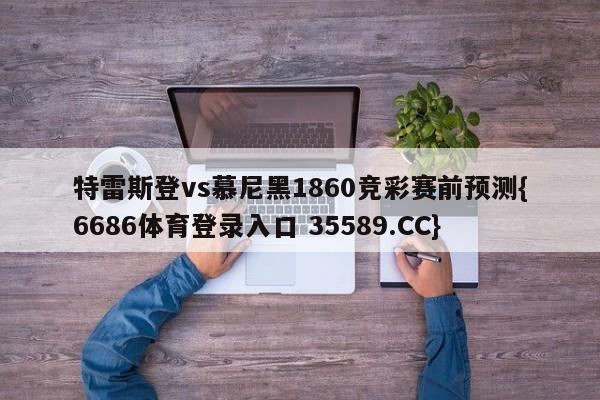 特雷斯登vs慕尼黑1860竞彩赛前预测{6686体育登录入口 35589.CC}