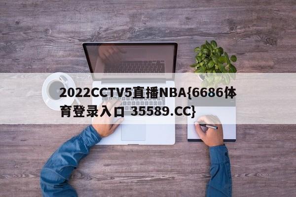 2022CCTV5直播NBA{6686体育登录入口 35589.CC}