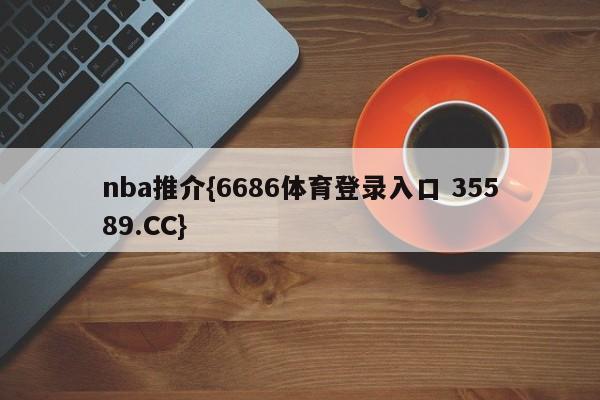 nba推介{6686体育登录入口 35589.CC}